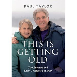This Is Getting Old: Two Boomers and Their Generation at Dusk -- Paul Taylor